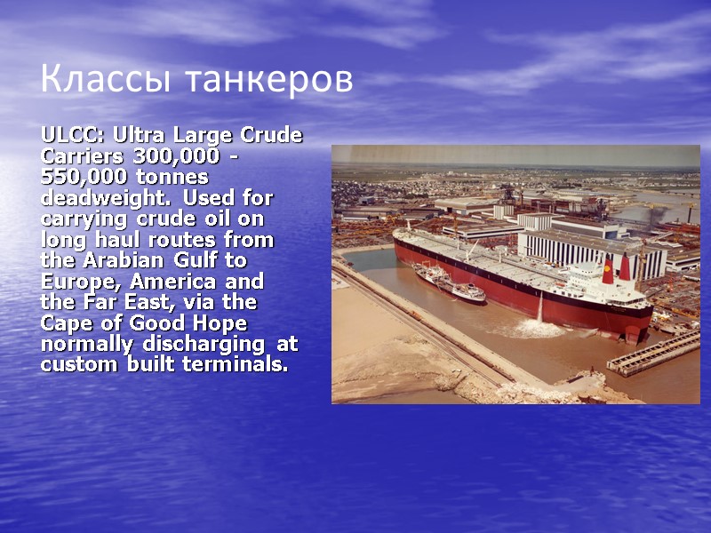 Классы танкеров  ULCC: Ultra Large Crude Carriers 300,000 - 550,000 tonnes deadweight. Used